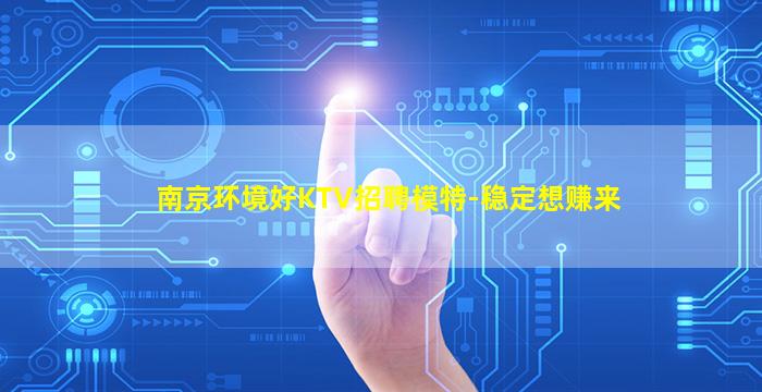 南京环境好KTV招聘模特-稳定想赚来